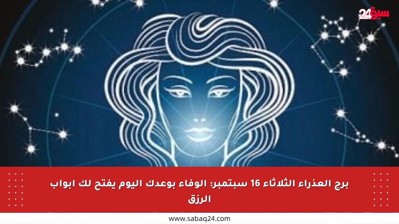 برج العذراء الثلاثاء 16 سبتمبر: الوفاء بوعدك اليوم يفتح لك أبواب الرزق